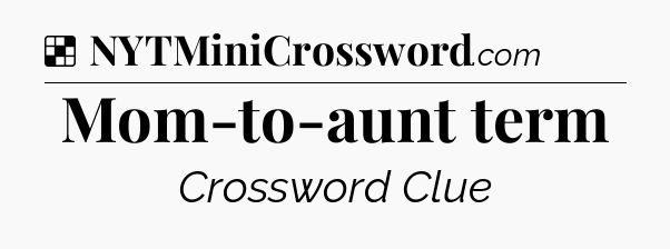 Solution: Mom-to-aunt term - NYT Crossword