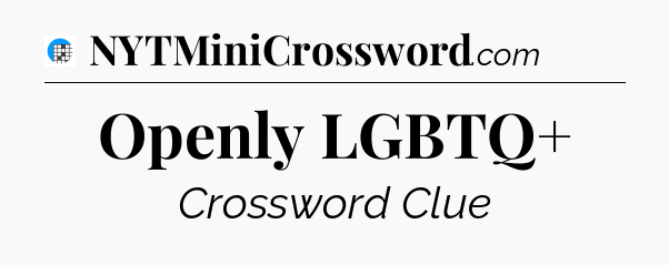 Openly LGBTQ+ Crossword Clue