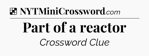 Solution: Part of a reactor - NYT Crossword