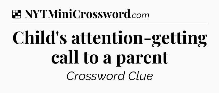 Solution: Child's attention-getting call to a parent - NYT Crossword