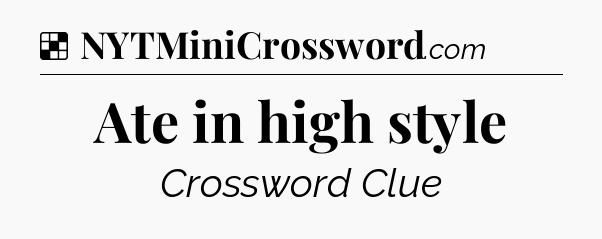 Solution: Ate in high style - NYT Crossword