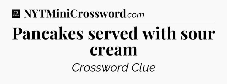Pancakes served with sour cream - LA Times Crossword