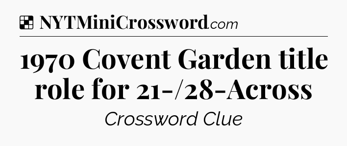 Solution: 1970 Covent Garden title role for 21-/28-Across - NYT Crossword