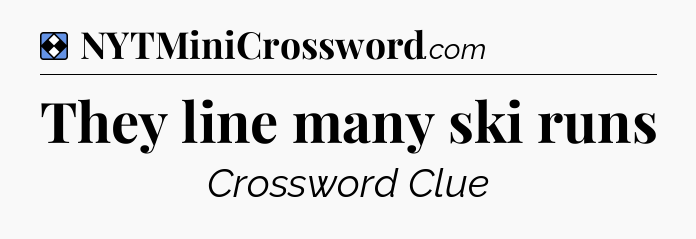 Solution: They line many ski runs - NYT Mini Crossword