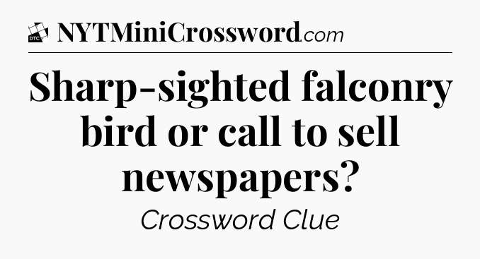 Sharp-sighted falconry bird or call to sell newspapers - Daily Themed Classic Crossword