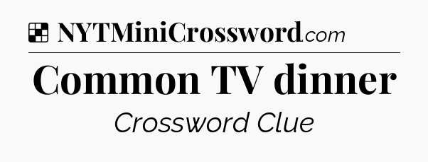 Solution: Common TV dinner - NYT Crossword