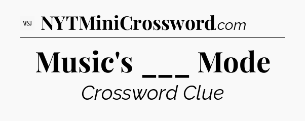 Music's ___ Mode - WSJ Crossword