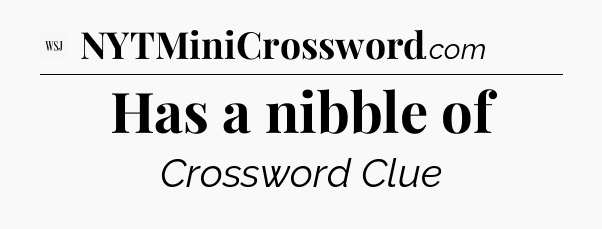 Has a nibble of - WSJ Crossword