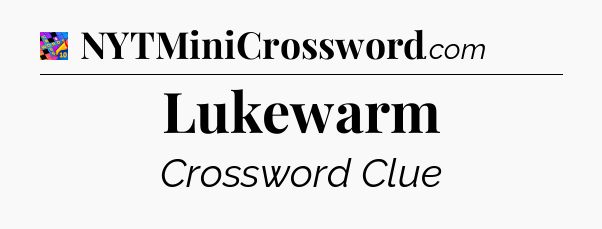 Lukewarm Crossword Clue