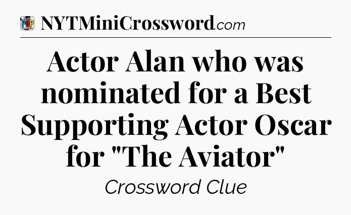 Actor Alan who was nominated for a Best Supporting Actor Oscar for 