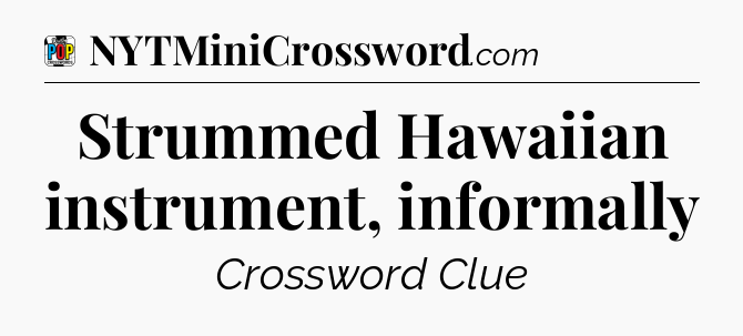 Strummed Hawaiian instrument, informally Crossword Clue