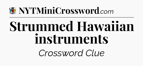 Strummed Hawaiian instruments Crossword Clue