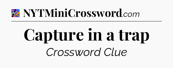 Capture in a trap Crossword Clue