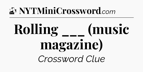 Rolling ___ (music magazine) - Daily Themed Classic Crossword
