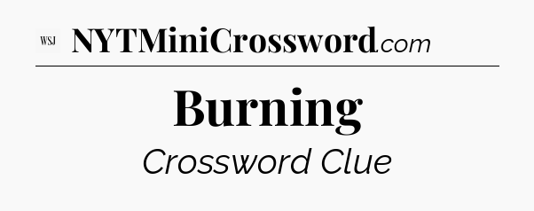 Burning - WSJ Crossword