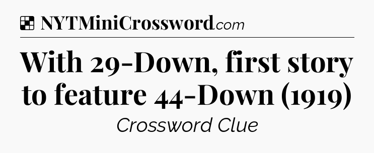 Solution: With 29-Down, first story to feature 44-Down (1919) - NYT Crossword