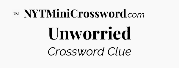 Unworried - WSJ Crossword