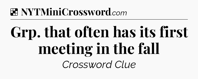 Solution: Grp. that often has its first meeting in the fall - NYT Crossword