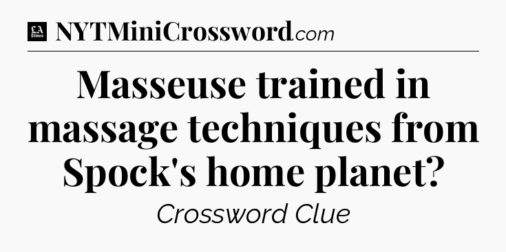 Masseuse trained in massage techniques from Spock's home planet - LA Times Crossword