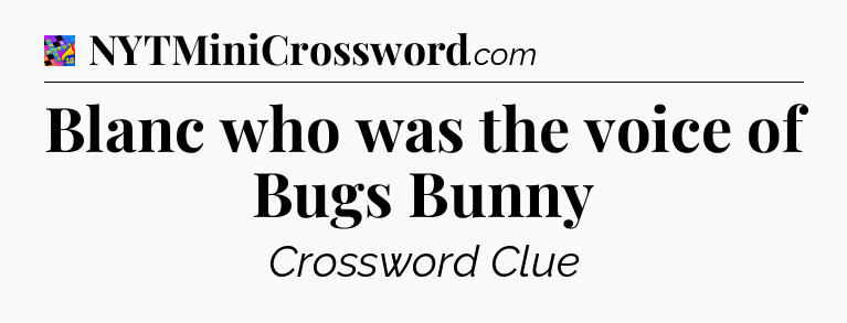 Blanc who was the voice of Bugs Bunny Crossword Clue