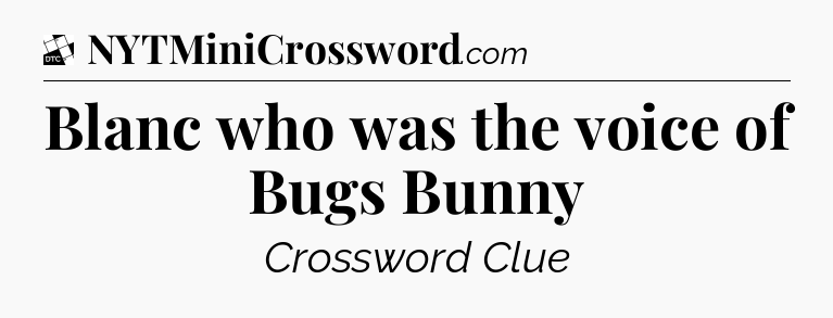 Blanc who was the voice of Bugs Bunny - Daily Themed Classic Crossword