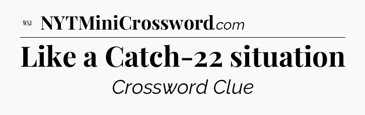 Like a Catch-22 situation - WSJ Crossword