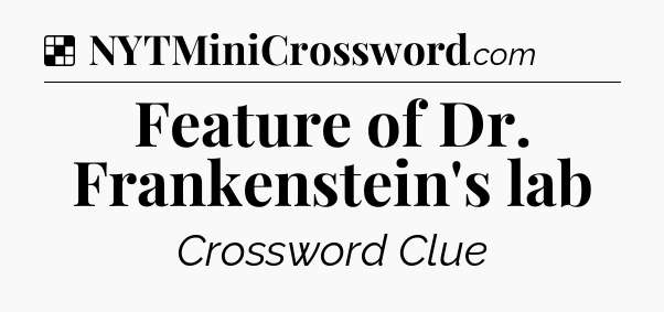 Solution: Feature of Dr. Frankenstein's lab - NYT Crossword