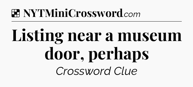 Solution: Listing near a museum door, perhaps - NYT Crossword