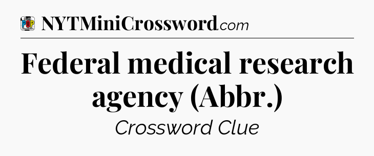 Federal medical research agency (Abbr.) Crossword Clue