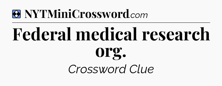 Solution: Federal medical research org - NYT Mini Crossword