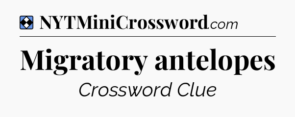 Solution: Migratory antelopes - NYT Mini Crossword