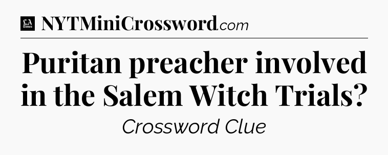Puritan preacher involved in the Salem Witch Trials - LA Times Crossword