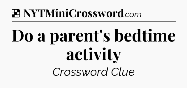 Solution: Do a parent's bedtime activity - NYT Crossword