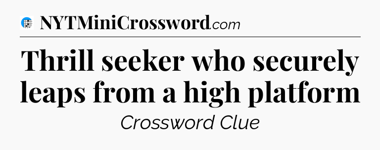 Thrill seeker who securely leaps from a high platform Crossword Clue