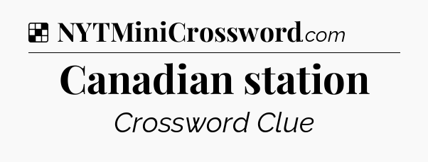 Solution: Canadian station - NYT Crossword