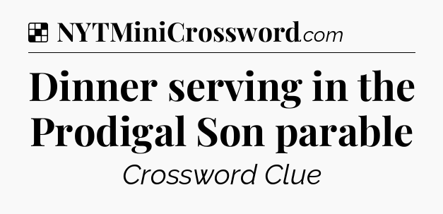 Solution: Dinner serving in the Prodigal Son parable - NYT Crossword