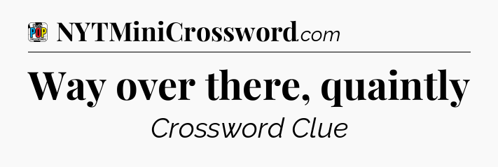 Way over there, quaintly Crossword Clue