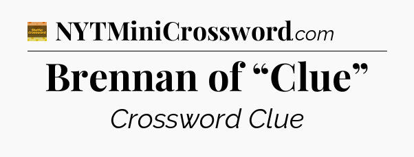 Brennan of “Clue” - Eugene Sheffer Crossword