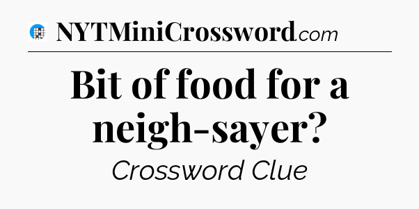 Bit of food for a neigh-sayer Crossword Clue