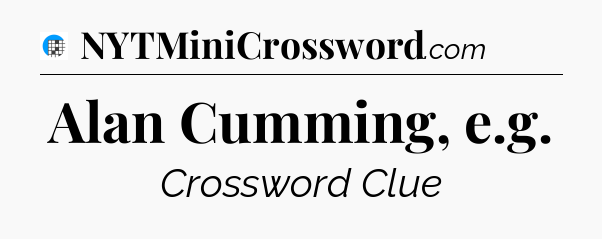 Alan Cumming, e.g Crossword Clue