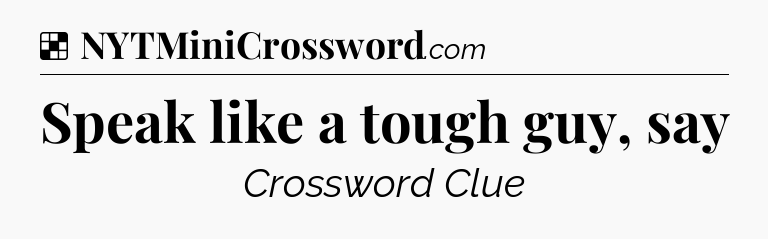 Solution: Speak like a tough guy, say - NYT Crossword