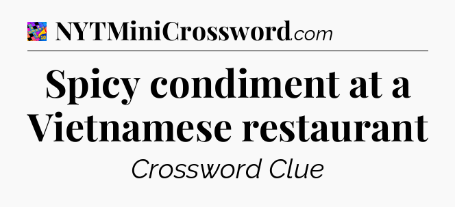 Spicy condiment at a Vietnamese restaurant Crossword Clue