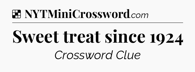 Solution: Sweet treat since 1924 - NYT Crossword
