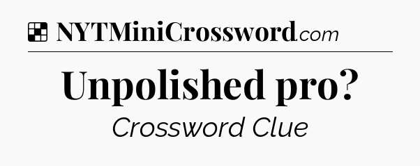 Solution: Unpolished pro - NYT Crossword