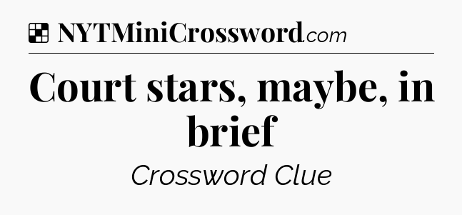 Solution: Court stars, maybe, in brief - NYT Crossword