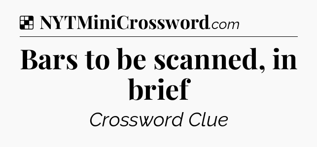 Solution: Bars to be scanned, in brief - NYT Crossword
