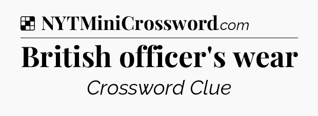 Solution: British officer's wear - NYT Crossword