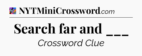 Search far and ___ Crossword Clue
