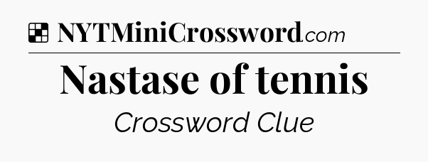 Solution: Nastase of tennis - NYT Crossword