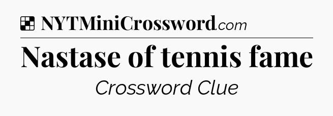 Solution: Nastase of tennis fame - NYT Crossword